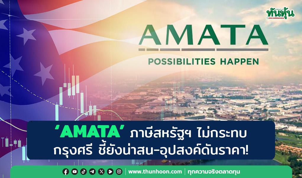 "AMATA" ภาษีสหรัฐฯ ไม่กระทบ, กรุงศรี ชี้ยังน่าสน-อุปสงค์ดันราคา!